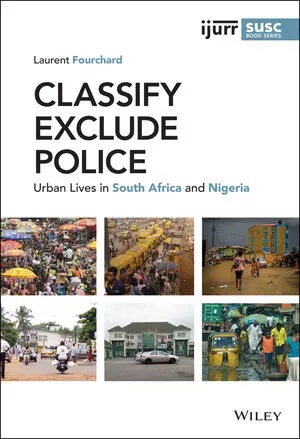 [Parution] Laurent Fourchard, « Classify, Exclude, Police: Urban Lives in South Africa and Nigeria », Wiley