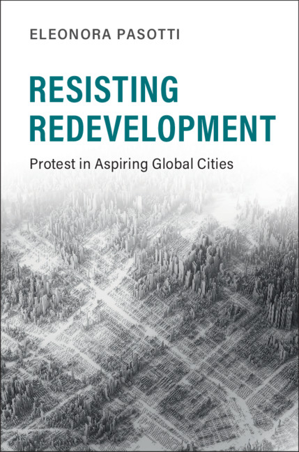 [Cities are back in town webinar] Eleonora Pasotti, « Resisting Redevelopment: Protest in Aspiring Global Cities », 10.03.22, 17h30-19h15